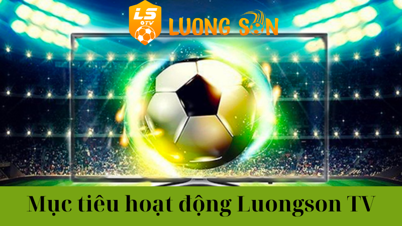 Mục tiêu hoạt động của Luongsontv là gì?